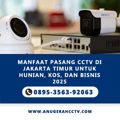 Manfaat Pasang CCTV di Jakarta Timur untuk Hunian, Kos, dan Bisnis 2025