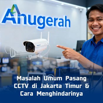 Masalah Umum Pasang CCTV di Jakarta Timur & Cara Menghindarinya 2026