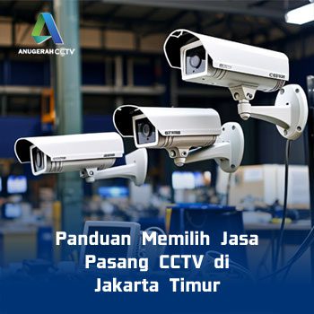Panduan Memilih Jasa Pasang CCTV di Jakarta Timur